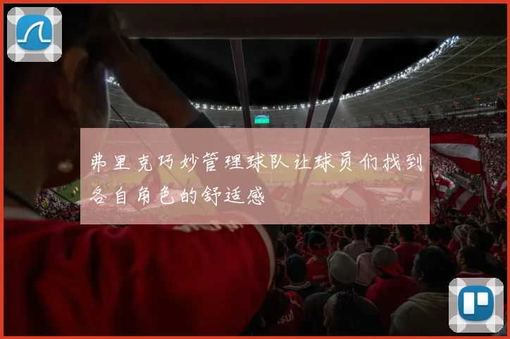 弗里克巧妙管理球队让球员们找到各自角色的舒适感