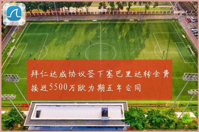 拜仁达成协议签下塞巴里达转会费接近5500万欧为期五年合同